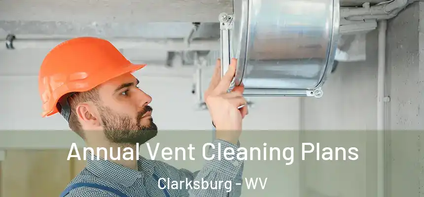  Annual Vent Cleaning Plans Clarksburg - WV
