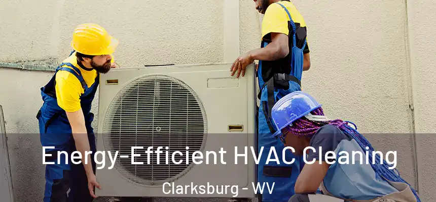  Energy-Efficient HVAC Cleaning Clarksburg - WV