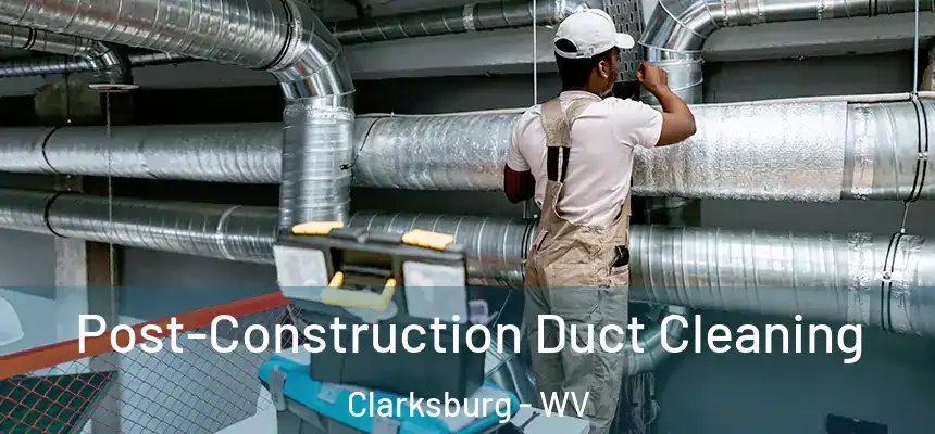  Post-Construction Duct Cleaning Clarksburg - WV